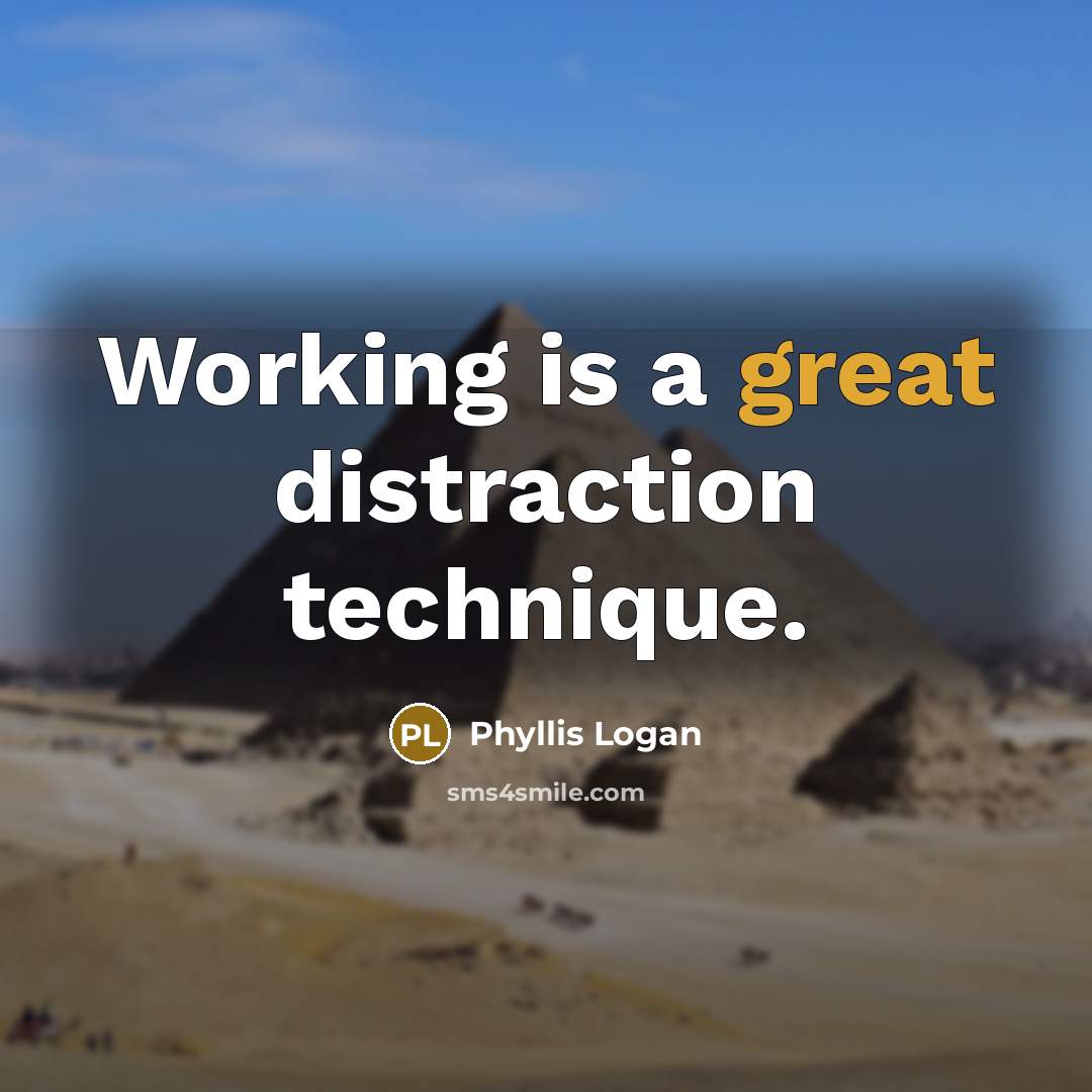 “Working is a great distraction technique.” quote by Phyllis Logan