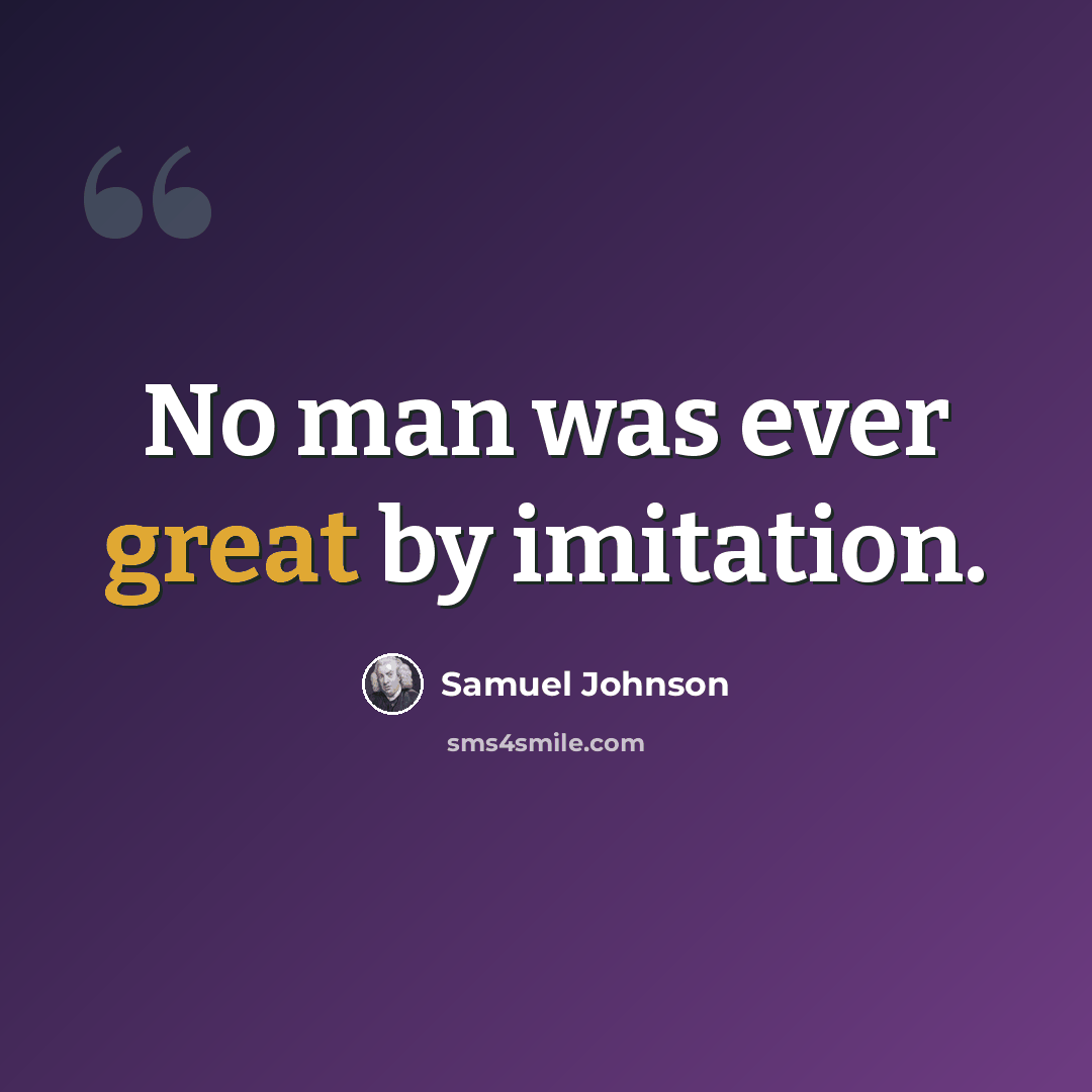 “No man was ever great by imitation.” quote by Samuel Johnson