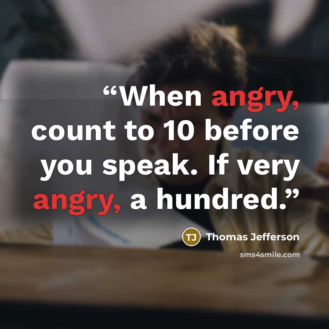 “When angry, count to 10 before you speak. If very angry, a hundred.” quote by Thomas Jefferson