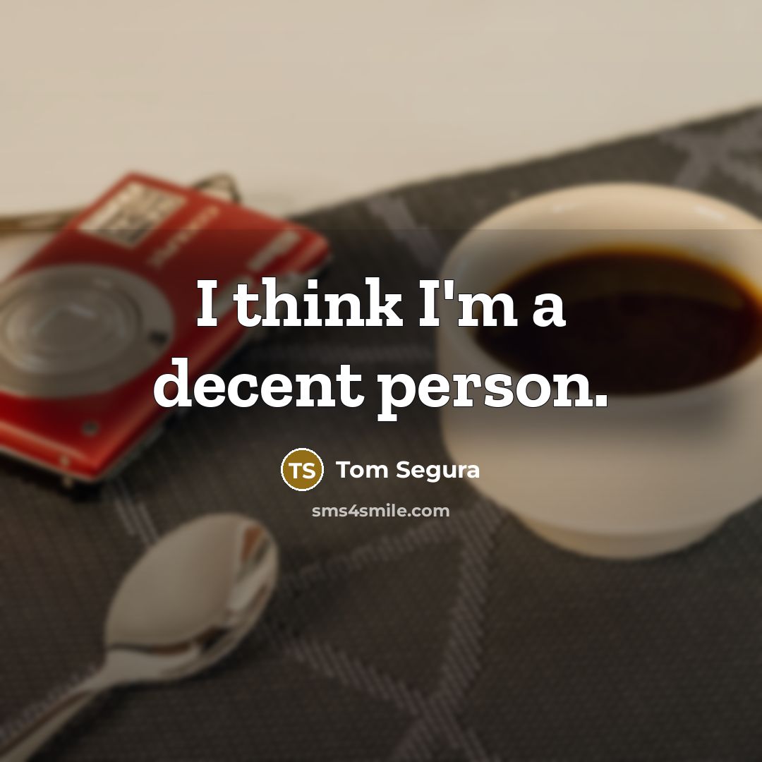“I think I'm a decent person.” quote by Tom Segura