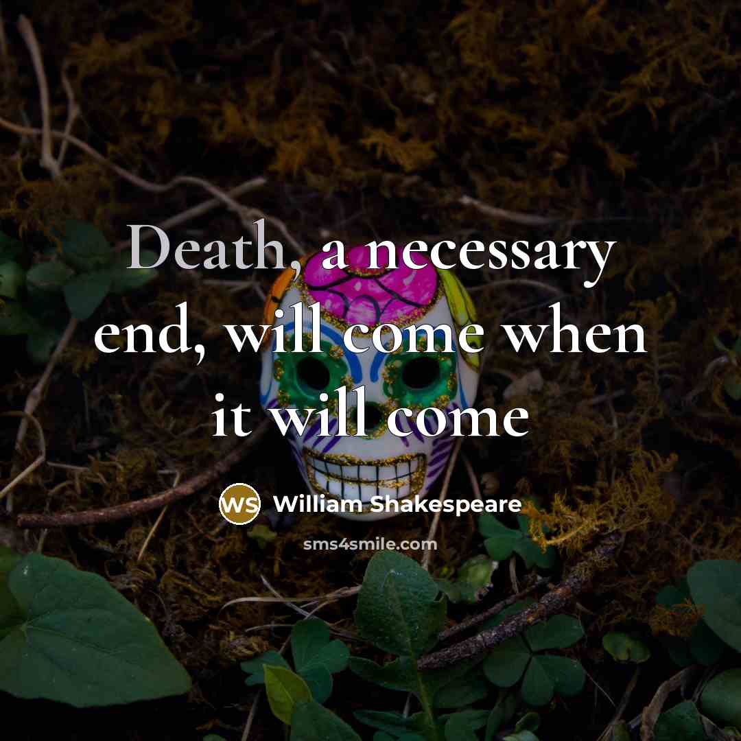 “Death, a necessary end, will come when it will come” quote by William Shakespeare