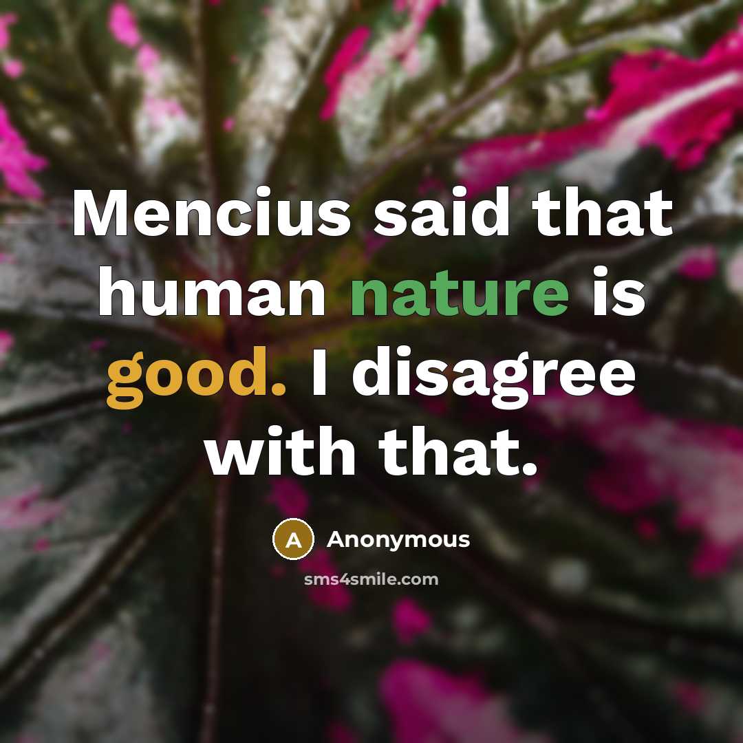 “Mencius said that human nature is good. I disagree with that.” quote by Anonymous