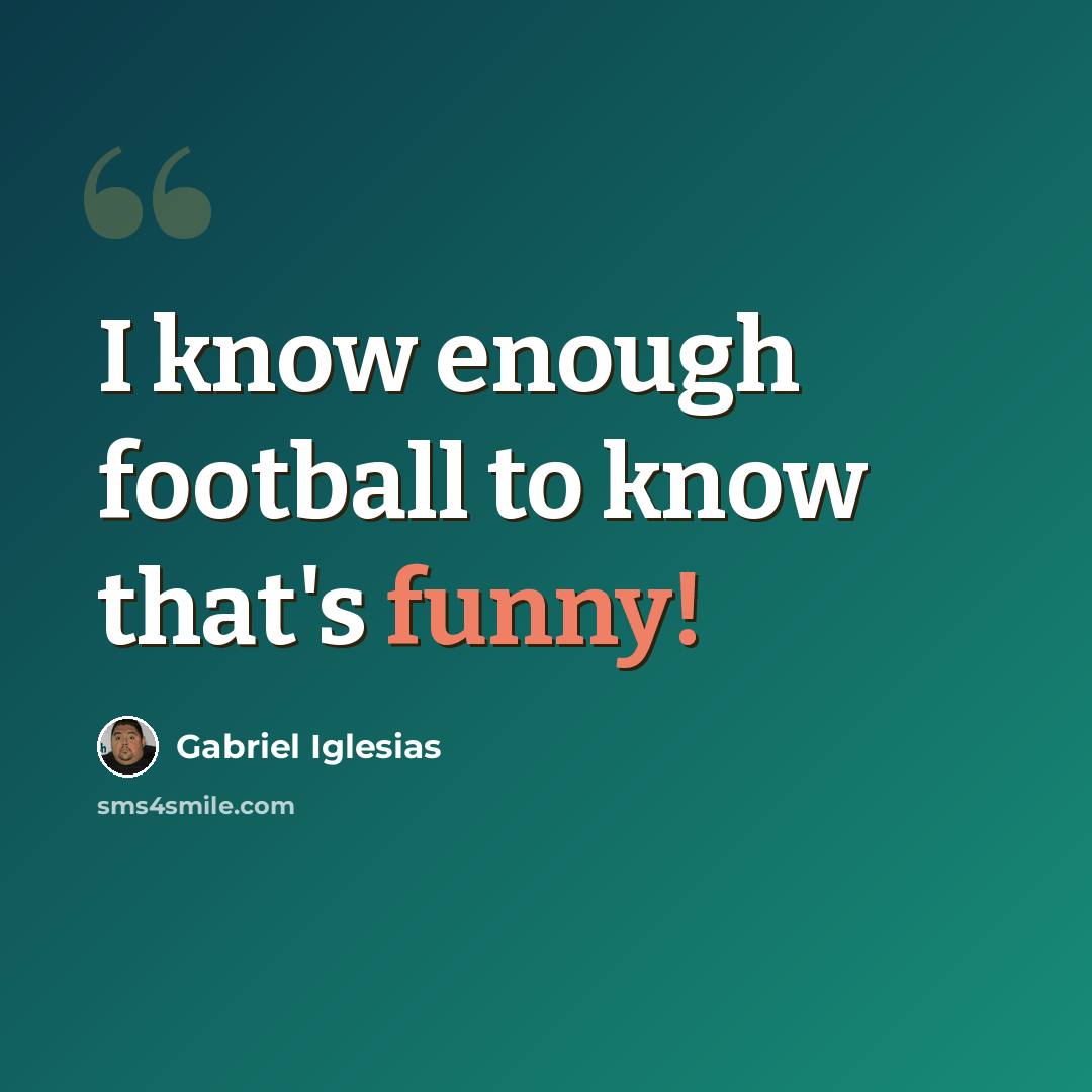 “I know enough football to know that's funny!” quote by Gabriel Iglesias
