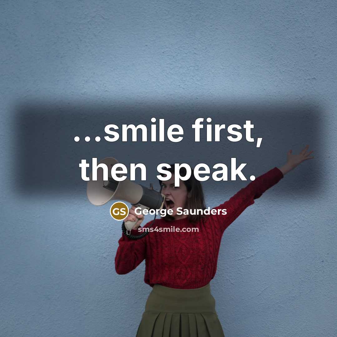 “...smile first, then speak.” quote by George Saunders