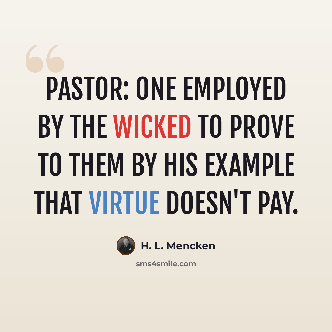 “Pastor: One employed by the wicked to prove to them by his example that virtue doesn't pay.” quote by H. L. Mencken