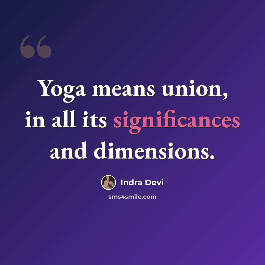 “Yoga means union, in all its significances and dimensions.” quote by Indra Devi
