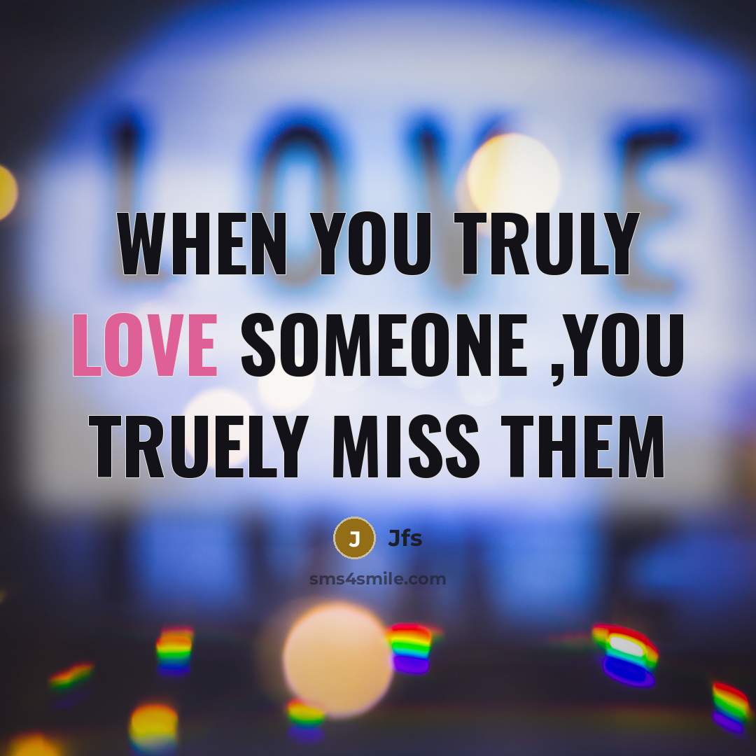 “When you truly love someone ,you truely miss them” quote by Jfs