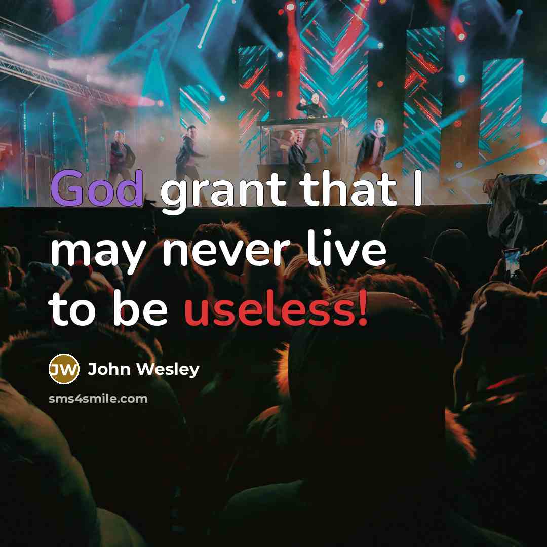 “God grant that I may never live to be useless!” quote by John Wesley