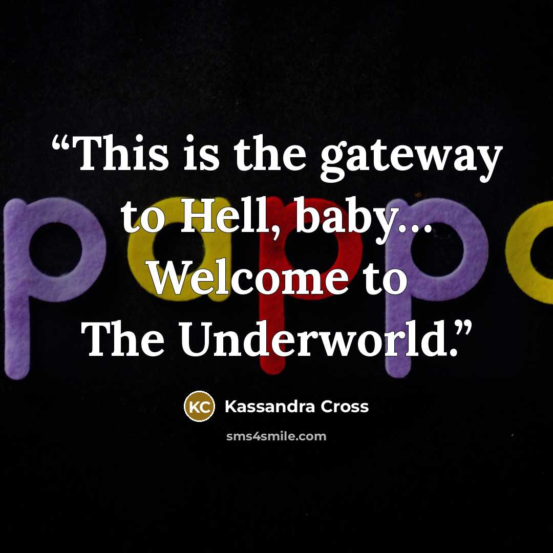 “This is the gateway to Hell, baby… Welcome to The Underworld.” quote by Kassandra Cross