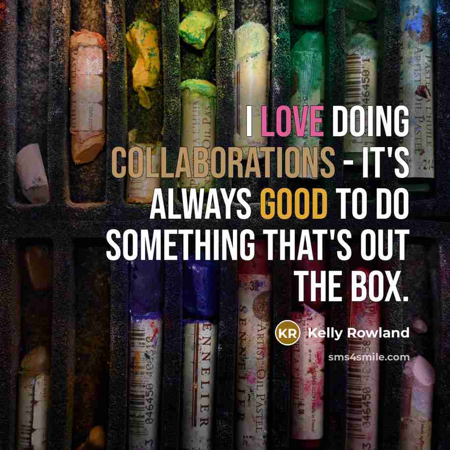 “I love doing collaborations - it's always good to do something that's out the box.” quote by Kelly Rowland
