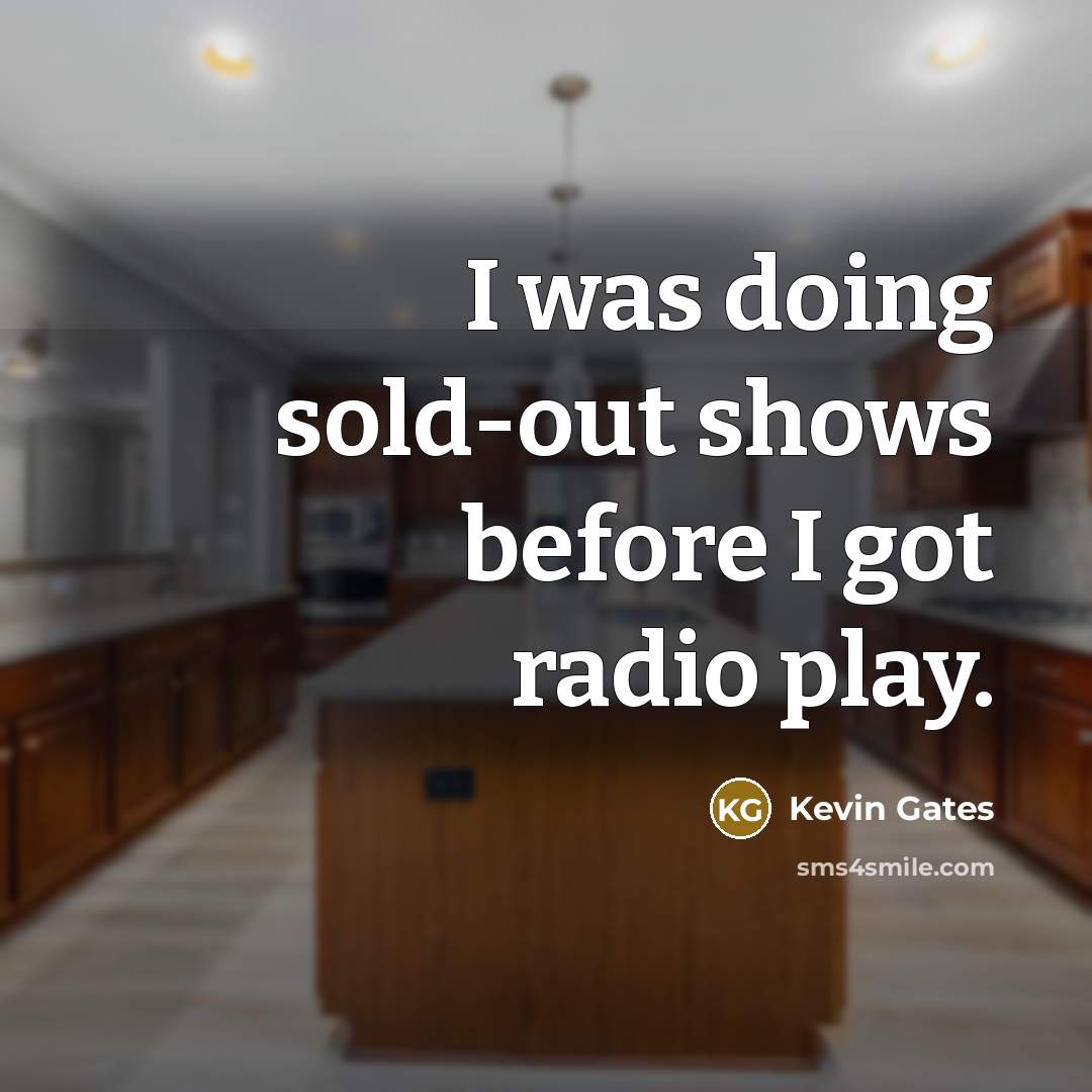 “I was doing sold-out shows before I got radio play.” quote by Kevin Gates