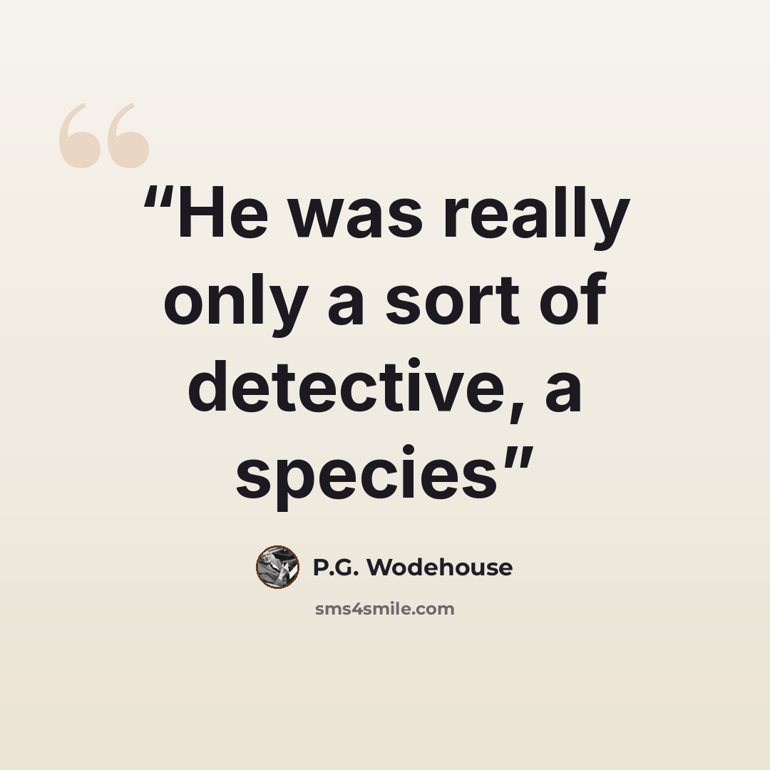 “He was really only a sort of detective, a species” quote by P.G. Wodehouse