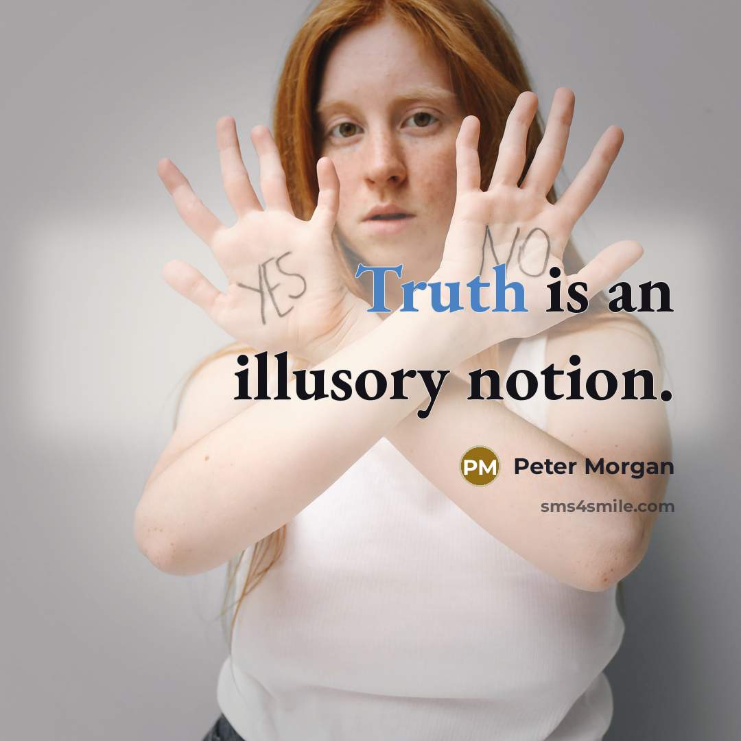 “Truth is an illusory notion.” quote by Peter Morgan