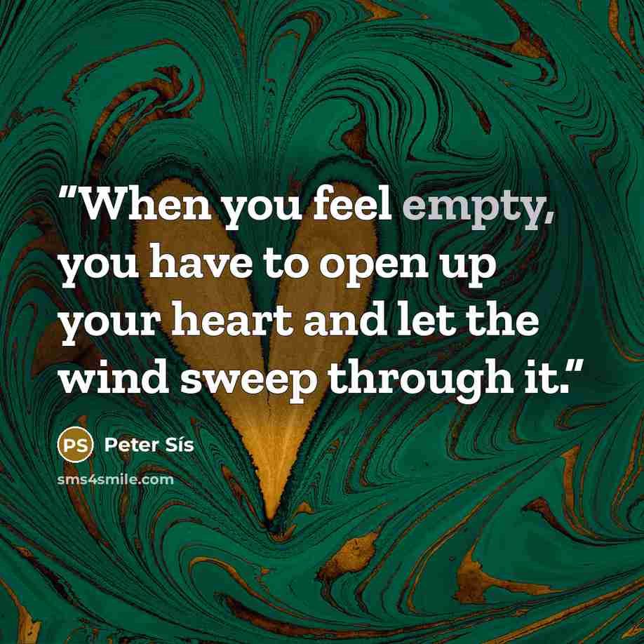 “When you feel empty, you have to open up your heart and let the wind sweep through it.” quote by Peter Sís
