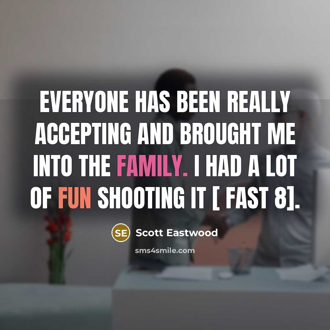 “Everyone has been really accepting and brought me into the family. I had a lot of fun shooting it [ Fast 8].” quote by Scott Eastwood