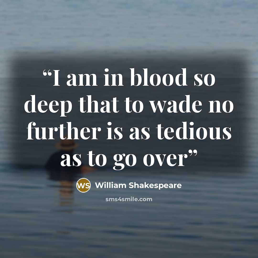 “I am in blood so deep that to wade no further is as tedious as to go over” quote by William Shakespeare