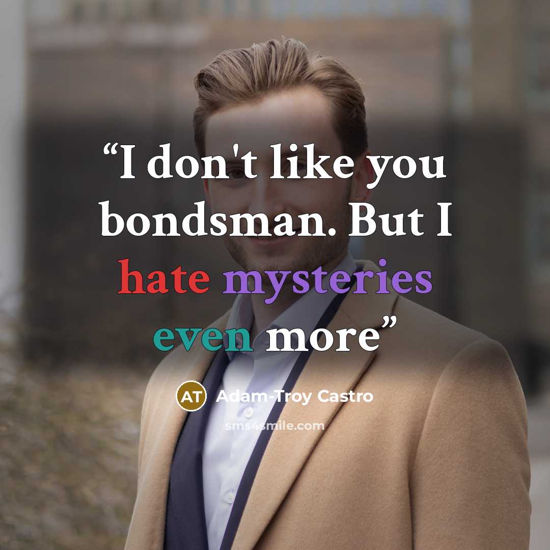 “I don't like you bondsman. But I hate mysteries even more” quote by Adam-Troy Castro