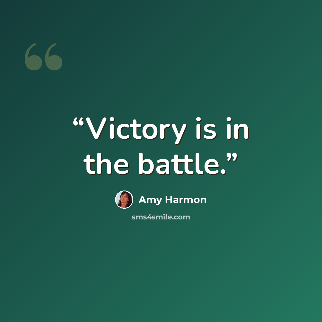 “Victory is in the battle.” quote by Amy Harmon