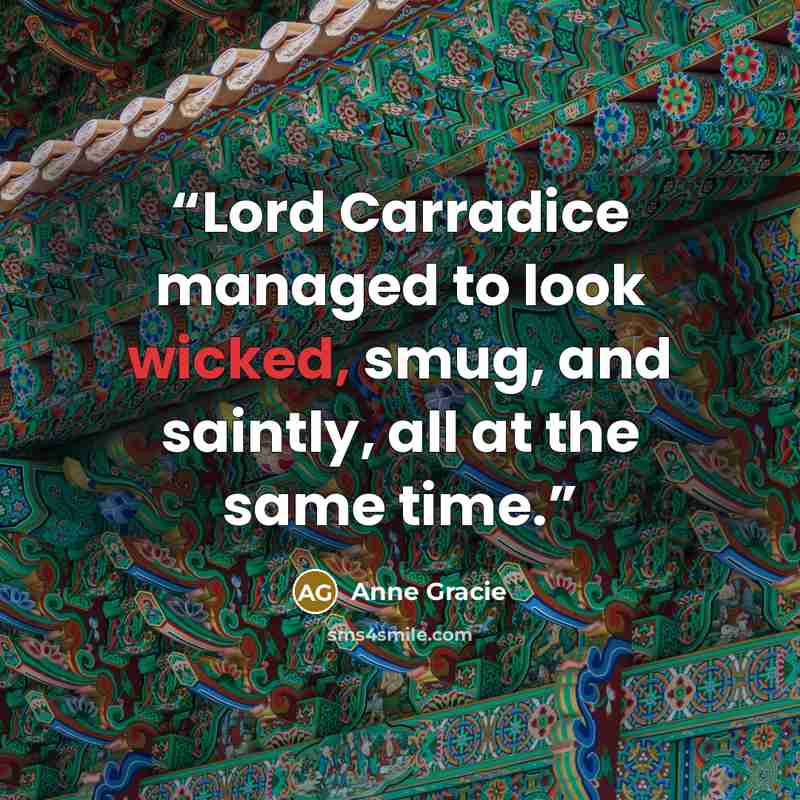 “Lord Carradice managed to look wicked, smug, and saintly, all at the same time.” quote by Anne Gracie