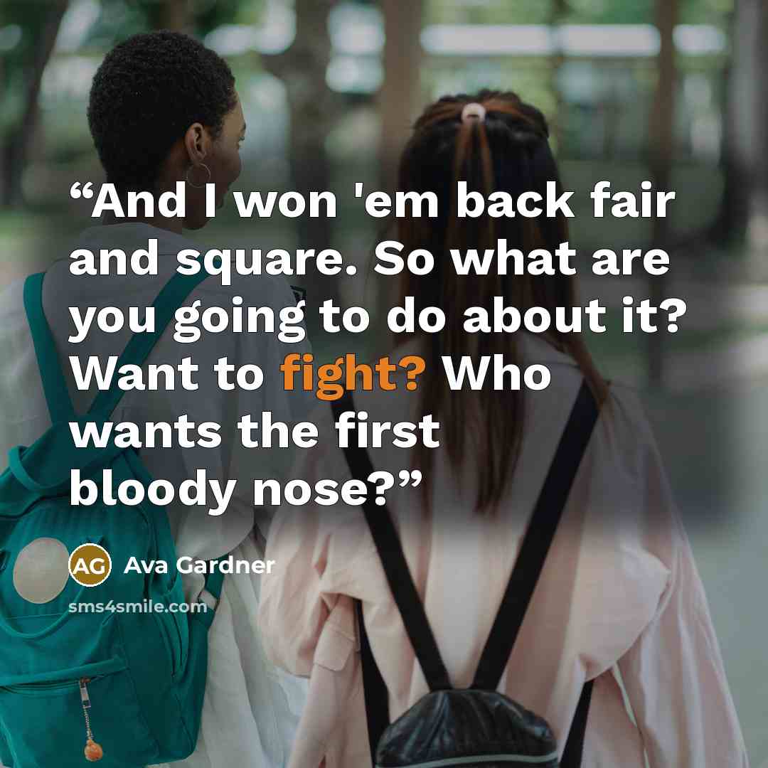 “And I won 'em back fair and square. So what are you going to do about it? Want to fight? Who wants the first bloody nose?” quote by Ava Gardner