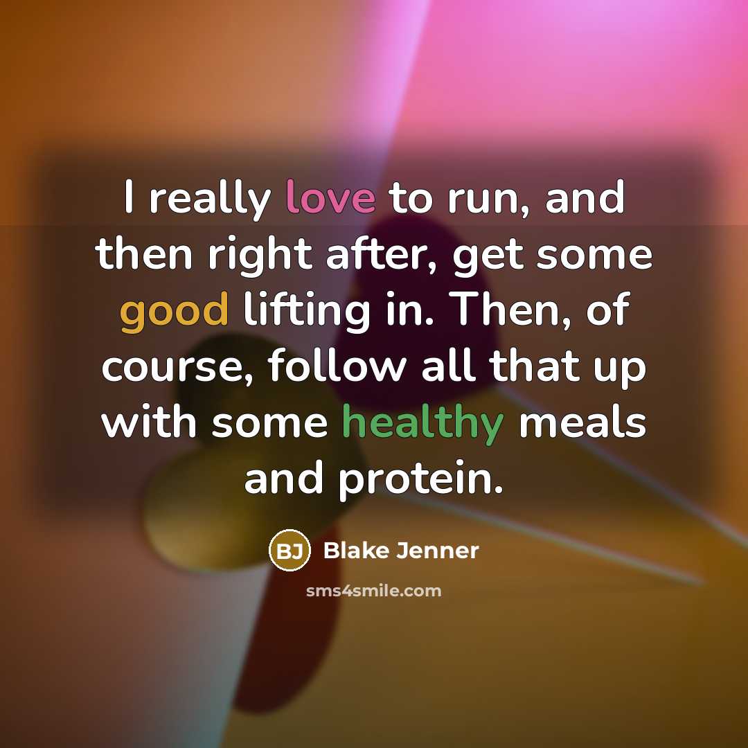 “I really love to run, and then right after, get some good lifting in. Then, of course, follow all that up with some healthy meals and protein.” quote by Blake Jenner