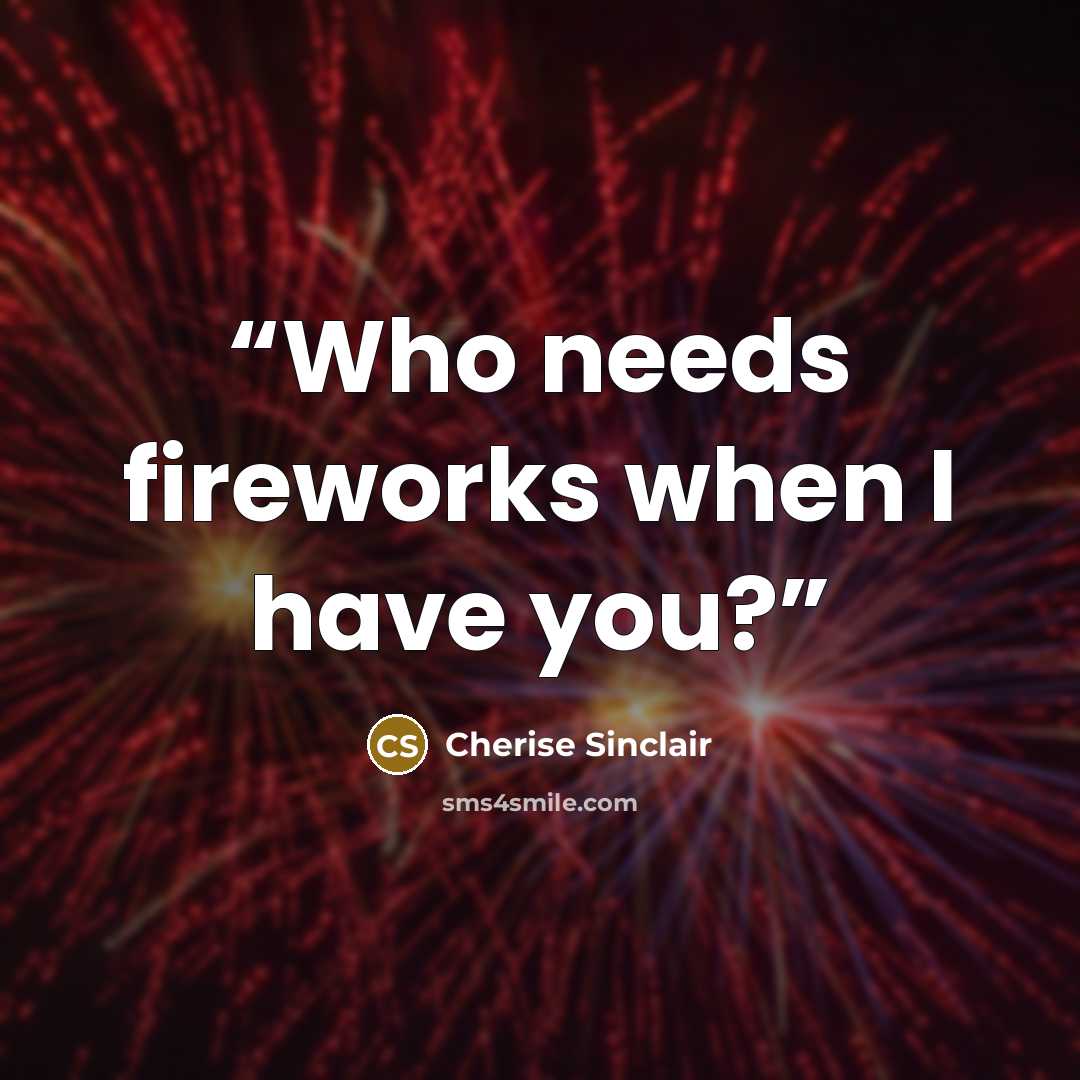 “Who needs fireworks when I have you?” quote by Cherise Sinclair