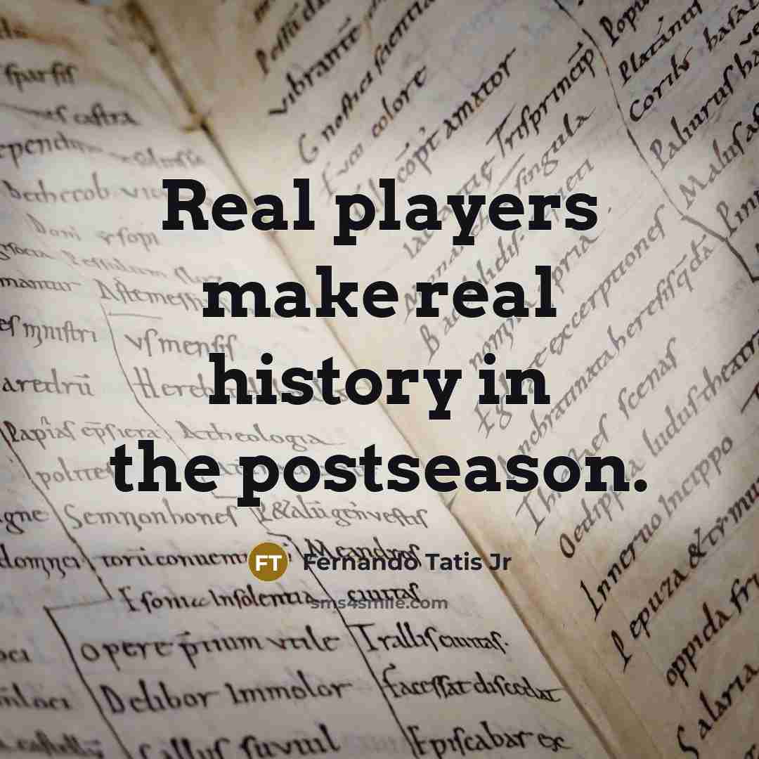 “Real players make real history in the postseason.” quote by Fernando Tatis Jr