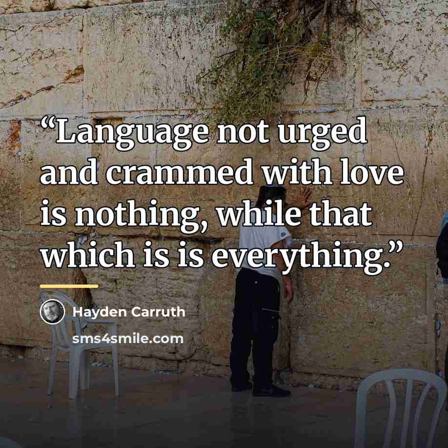 “Language not urged and crammed with love is nothing, while that which is is everything.” quote by Hayden Carruth