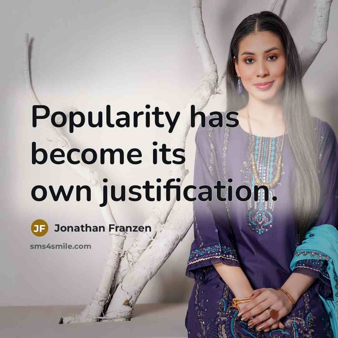 “Popularity has become its own justification.” quote by Jonathan Franzen