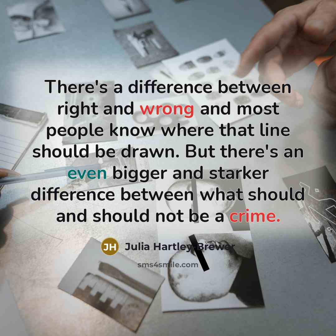 “There's a difference between right and wrong and most people know where that line should be drawn. But there's an even bigger and starker difference between what should and should not be a crime.” quote by Julia Hartley-Brewer