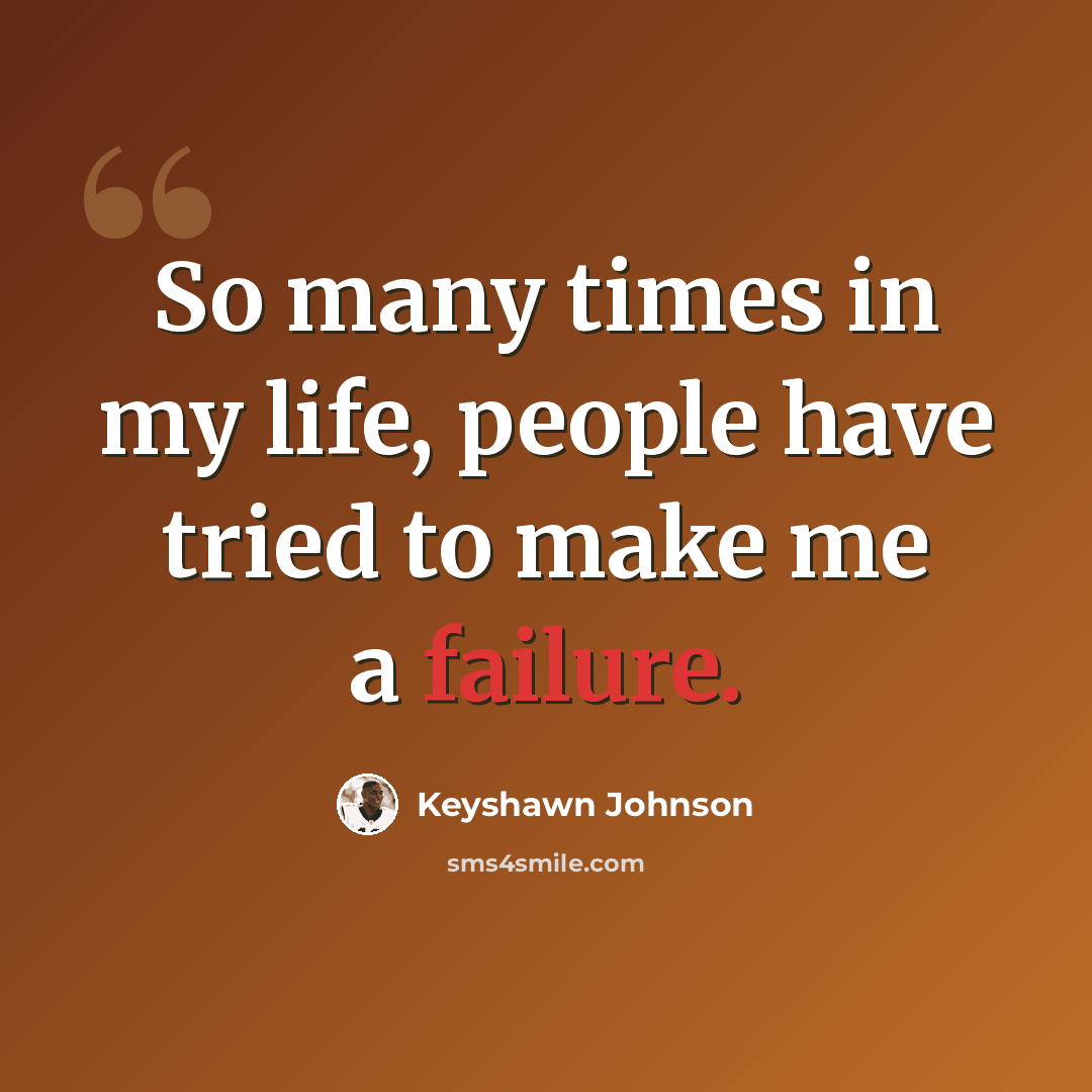 “So many times in my life, people have tried to make me a failure.” quote by Keyshawn Johnson