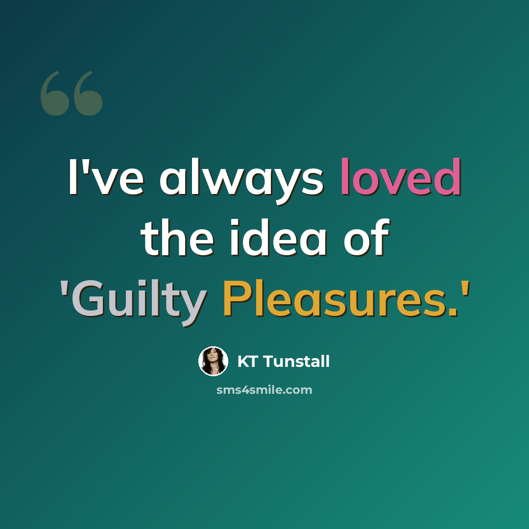 “I've always loved the idea of 'Guilty Pleasures.'” quote by KT Tunstall