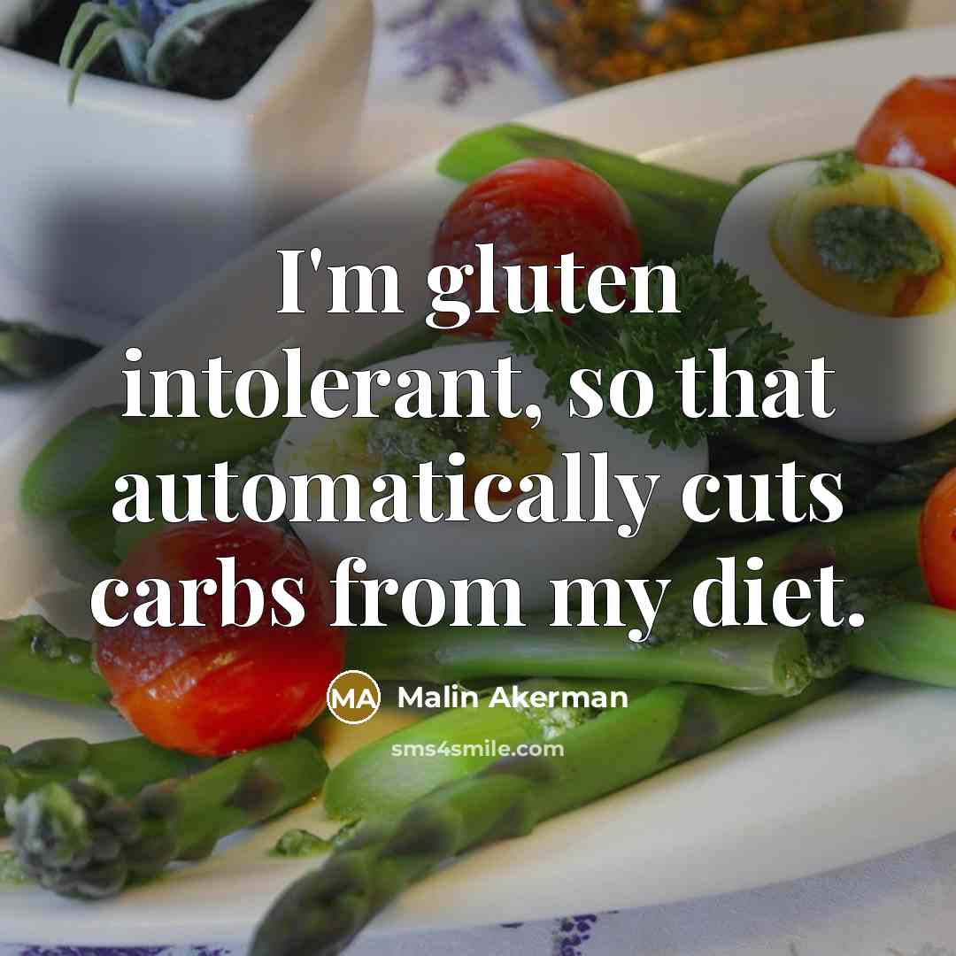 “I'm gluten intolerant, so that automatically cuts carbs from my diet.” quote by Malin Akerman