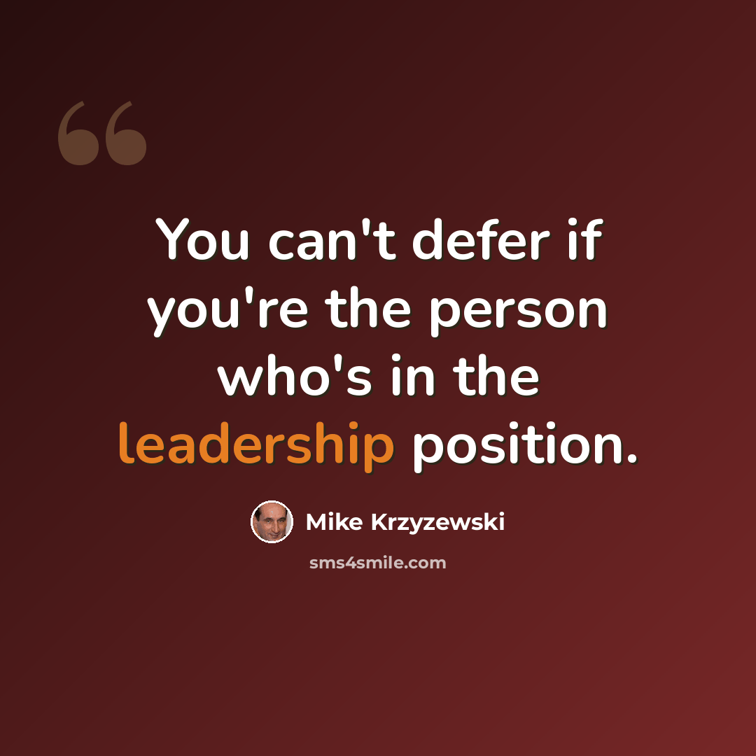 “You can't defer if you're the person who's in the leadership position.” quote by Mike Krzyzewski