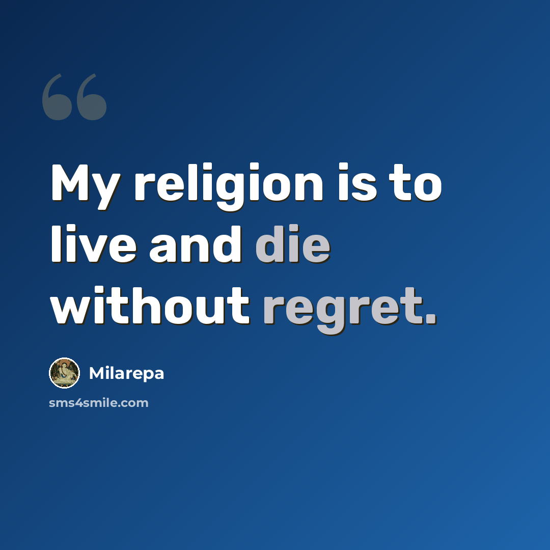 “My religion is to live and die without regret.” quote by Milarepa