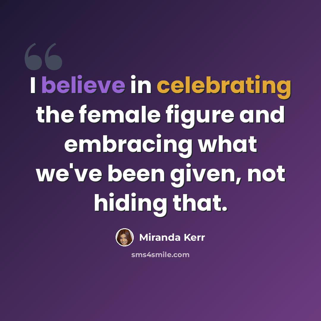 “I believe in celebrating the female figure and embracing what we've been given, not hiding that.” quote by Miranda Kerr