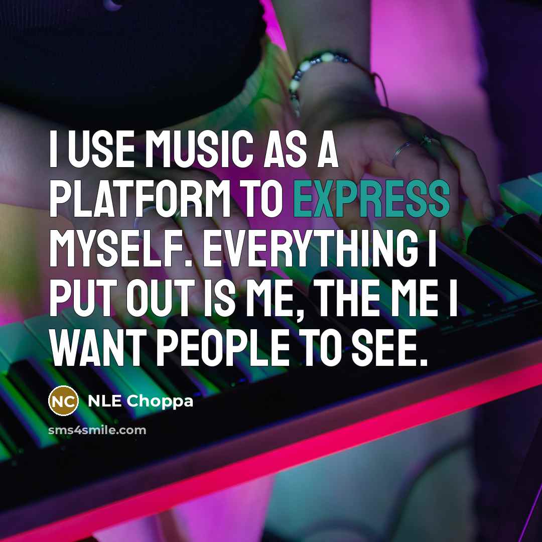 “I use music as a platform to express myself. Everything I put out is me, the me I want people to see.” quote by NLE Choppa