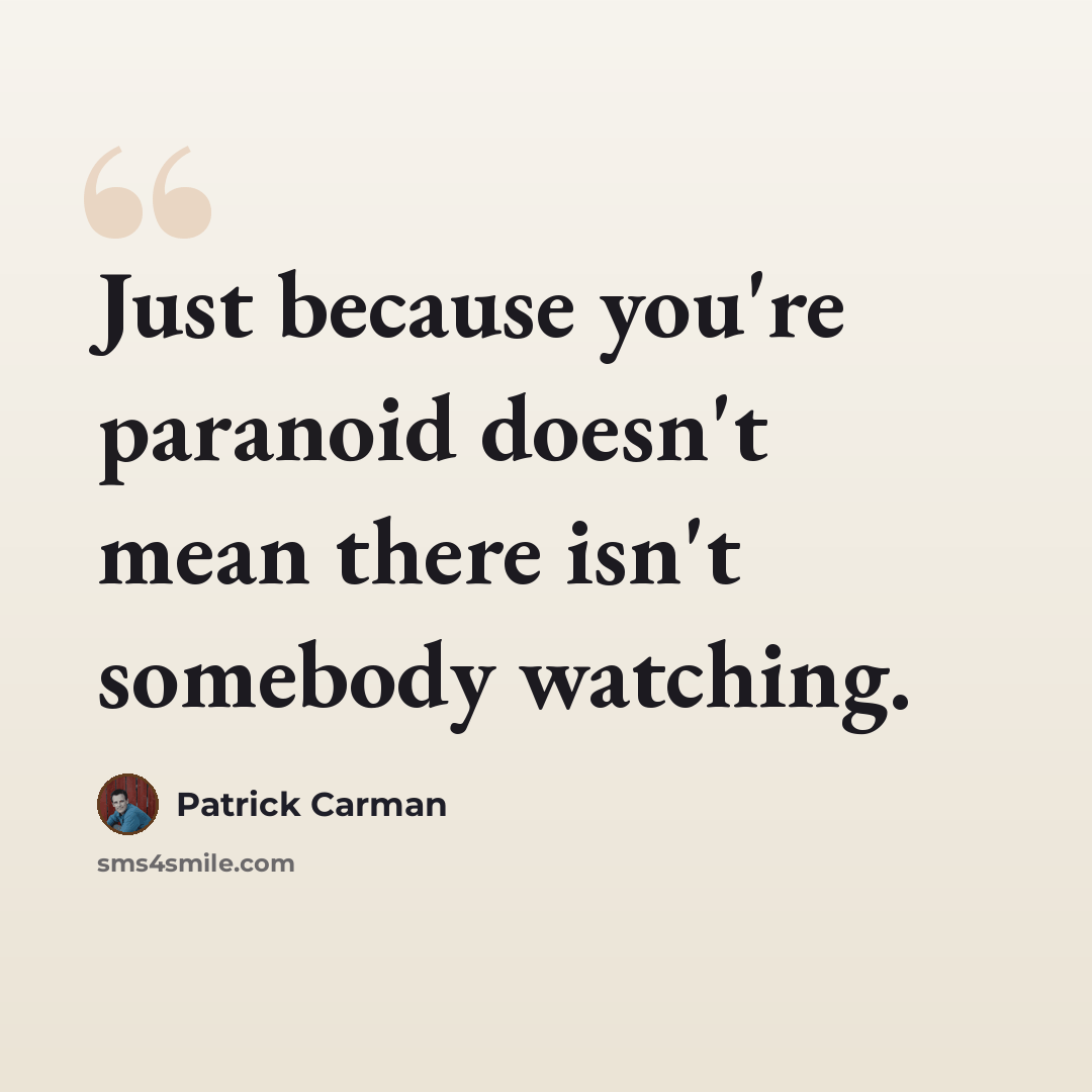 “Just because you're paranoid doesn't mean there isn't somebody watching.” quote by Patrick Carman