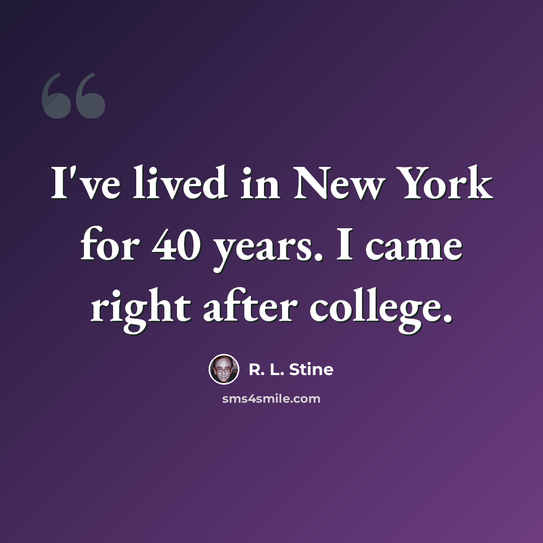“I've lived in New York for 40 years. I came right after college.” quote by R. L. Stine