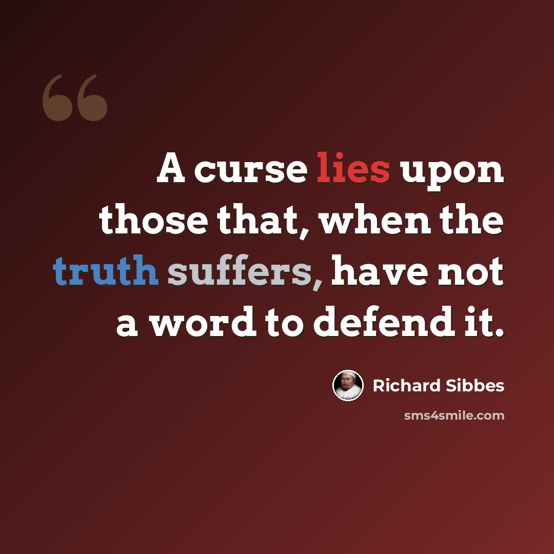“A curse lies upon those that, when the truth suffers, have not a word to defend it.” quote by Richard Sibbes