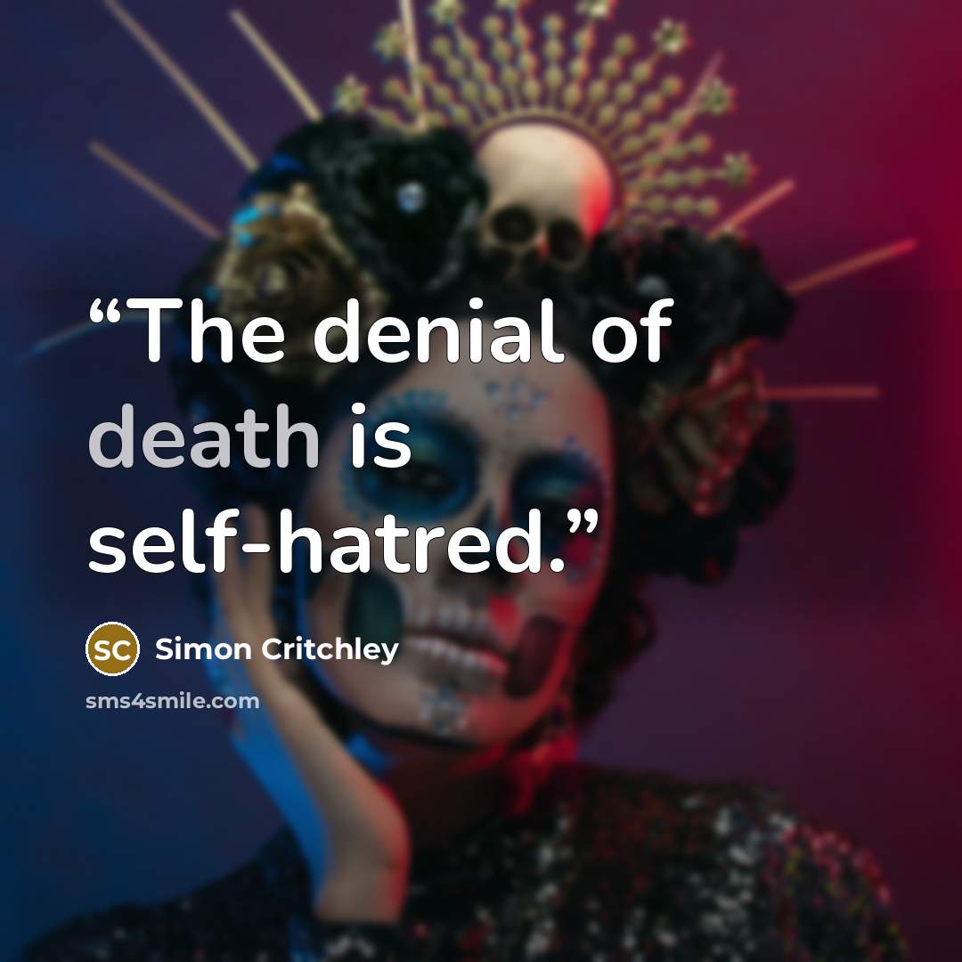 “The denial of death is self-hatred.” quote by Simon Critchley