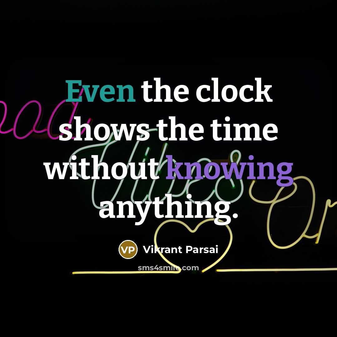 “Even the clock shows the time without knowing anything.” quote by Vikrant Parsai