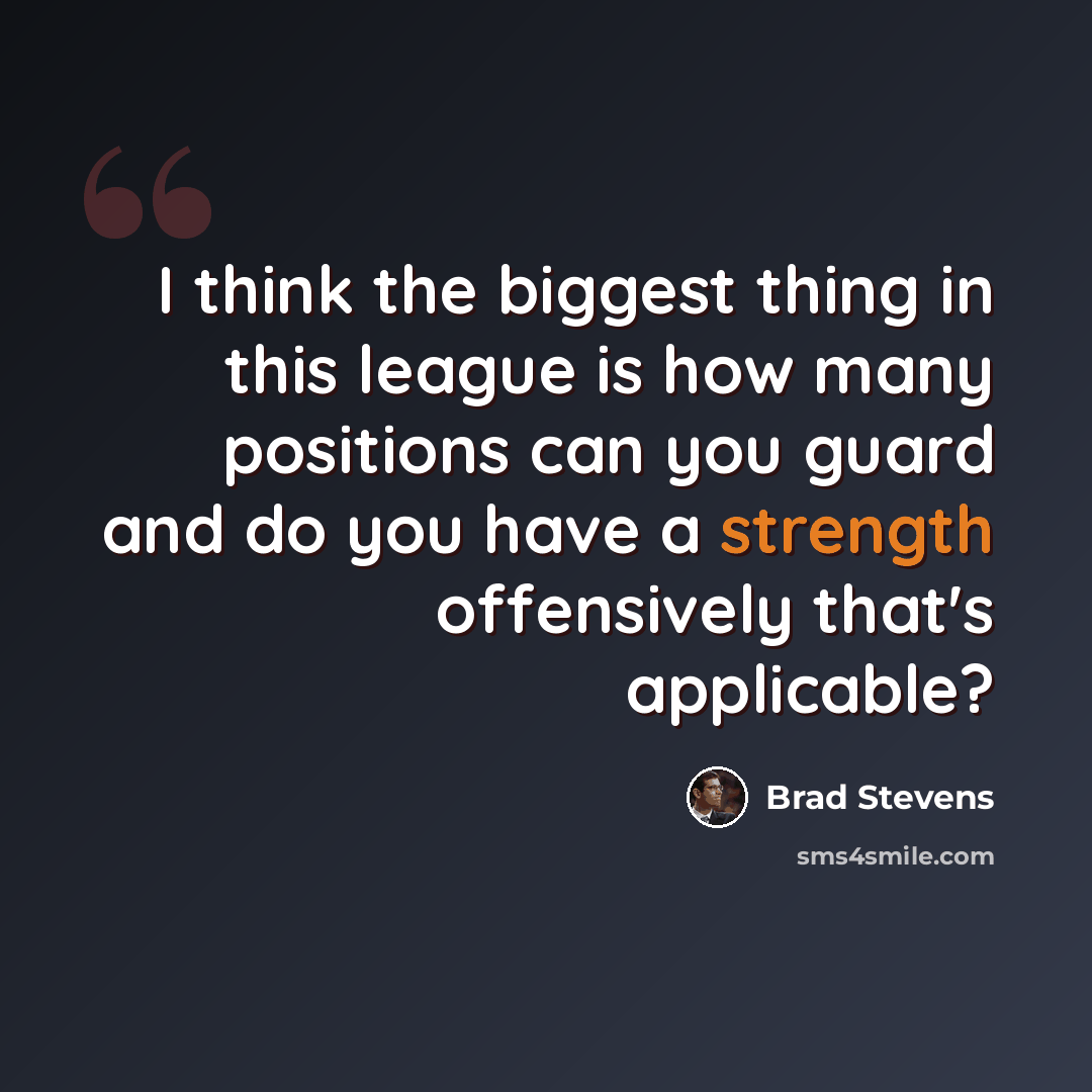 “I think the biggest thing in this league is how many positions can you guard and do you have a strength offensively that's applicable?” quote by Brad Stevens