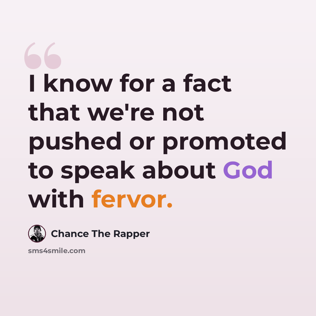 “I know for a fact that we're not pushed or promoted to speak about God with fervor.” quote by Chance The Rapper
