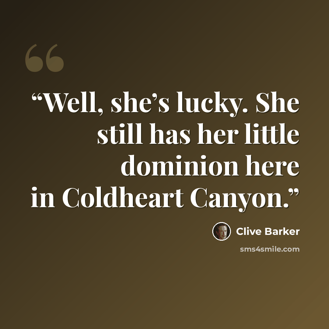 “Well, she’s lucky. She still has her little dominion here in Coldheart Canyon.” quote by Clive Barker