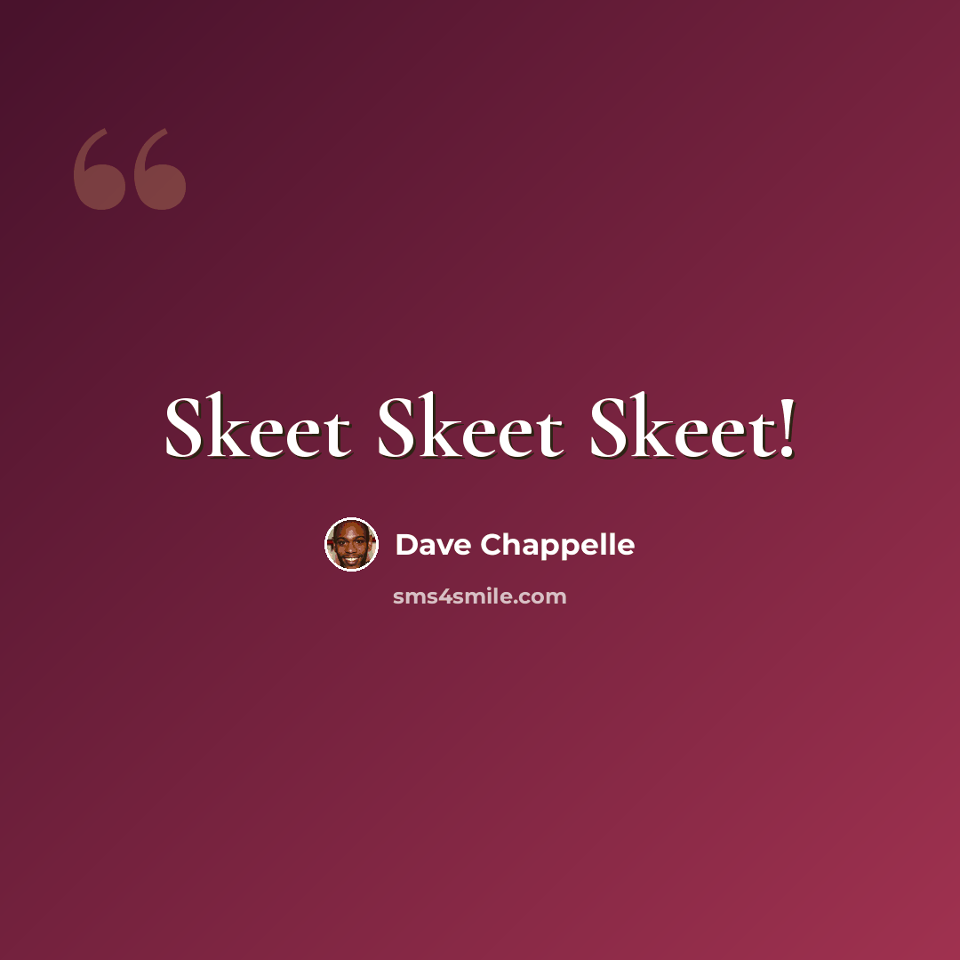 “Skeet Skeet Skeet!” quote by Dave Chappelle