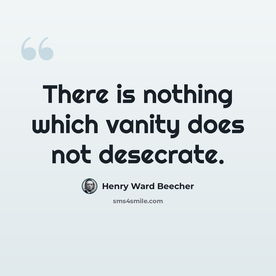 “There is nothing which vanity does not desecrate.” quote by Henry Ward Beecher
