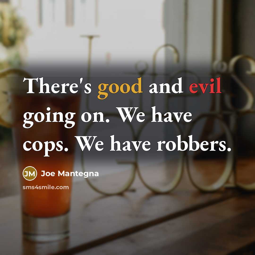 “There's good and evil going on. We have cops. We have robbers.” quote by Joe Mantegna
