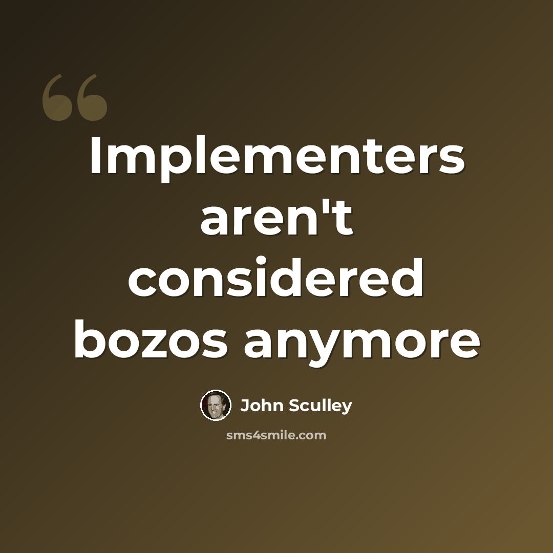 “Implementers aren't considered bozos anymore” quote by John Sculley