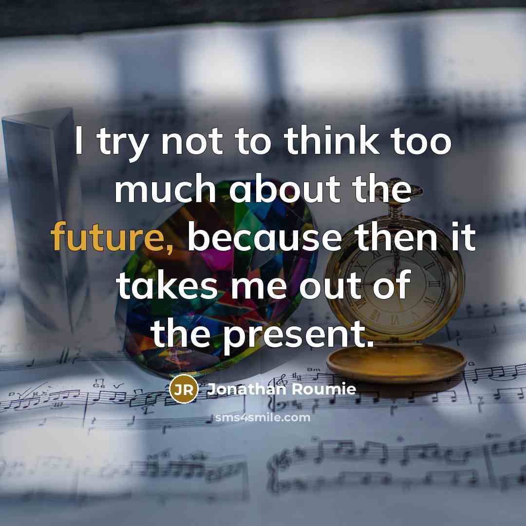 “I try not to think too much about the future, because then it takes me out of the present.” quote by Jonathan Roumie